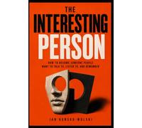 THE INTERESTING PERSON: How to Become Someone People Want to Talk To, Listen To, and Remember (THE LIFE TOOLKIT)