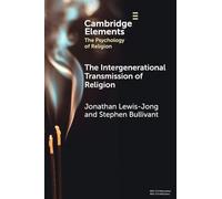 The Intergenerational Transmission of Religion (Elements in the Psychology of Religion)