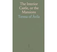 The Interior Castle, or the Mansions: Translated From the Autograph of Saint Teresa of Jesus by the Benedictines of Stanbrook