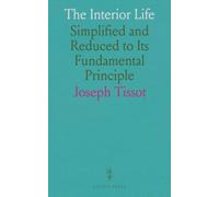 The Interior Life: Simplified and Reduced to Its Fundamental Principle