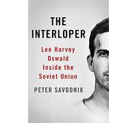 The Interloper: Lee Harvey Oswald Inside the Soviet Union
