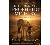 The Intermediate Prophetic Ministry: Training Manual Vol.3 (Prophetic Training)