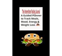 The Intermittent Fasting Journal: A Guided Planner to Track Meals, Mood, Energy & Weight Loss