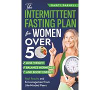 The Intermittent Fasting Plan For Women Over 50: Lose Weight, Balance Hormones And Boost Energy. Real Results And Encouragement From Like-Minded Peers