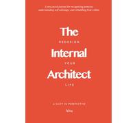 The Internal Architect : A Structured Journal for Recognising Patterns, Dismantling Self-Sabotage, and Rebuilding from Within. | By Altu