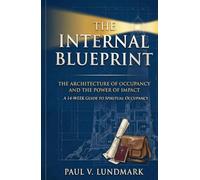 The Internal Blueprint: The Architecture of Occupancy and the Power of Impact: A 14-W uide to Spiritual Occupancy