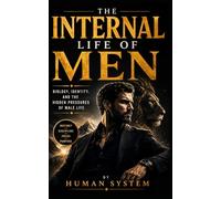 THE INTERNAL LIFE OF MEN: Biology, Identity, and the Hidden Pressures of Male Life