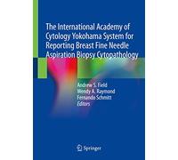 The International Academy of Cytology Yokohama System for Reporting Breast Fine Needle Aspiration Biopsy Cytopathology