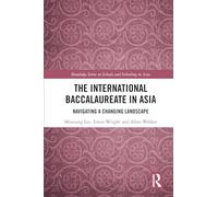 The International Baccalaureate in Asia: Navigating a Changing Landscape (Routledge Series on Schools and Schooling in Asia)