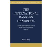THE INTERNATIONAL BANKER'S HANDBOOK: How to Build a Career Across Borders in Investment Banking (The Investment Banking Practitioner's Handbook Series)