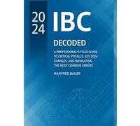 The International Building Code Decoded: A Professional's Field Guide to Critical Pitfalls, Key 2024 Changes, and Navigating the Most Common Errors (Code Companion Series)