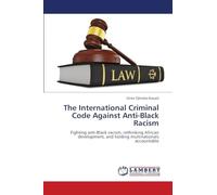 The International Criminal Code Against Anti-Black Racism: Fighting anti-Black racism, rethinking African development, and holding multinationals accountable