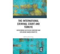 The International Criminal Court and Türkiye: Overcoming Accession Concerns and Exploring Shared Benefits