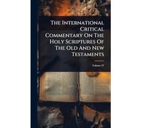 The International Critical Commentary On The Holy Scriptures Of The Old And New Testaments
