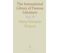The International Library of Famous Literature: World's Great Writers: Ancient to Modern, With Notes and Essays
