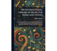 The International Library of Music for Home and Studio: Study Material in Four Books a Manual of Practical Instruction in Pianoforte Playing Combining ... of Grade One Through Grade Four: Grade Four