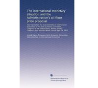 The international monetary situation and the Administration's oil floor price proposal: Hearings before the Subcommittee on International Economics of ... first session, March 24 and April 28, 1975