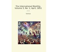 The International Monthly, Volume 3, No. 1, April, 1851 (Classic Books)