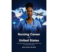 The International Nurse Guide to Moving and Thriving in the US: step-by-step guidance for licensing, settling, and advancing in a nursing career abroad