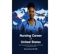The International Nurse Guide to Moving and Thriving in the US: step-by-step guidance for licensing, settling, and advancing in a nursing career abroad