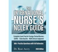 The International Nurse’s NCLEX Guide: Complete Exam Prep for Foreign-Trained Nurses • CGFNS • State Boards • NGN Clinical Judgment • 600+ Practice ... with Full Rationale (Rose Exam Prep Series)