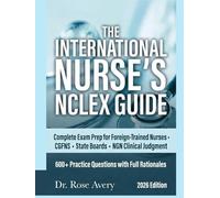 The International Nurse’s NCLEX Guide: Complete Exam Prep for Foreign-Trained Nurses • CGFNS • State Boards • NGN Clinical Judgment • 600+ Practice Questions with Full Rationale