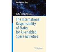 The International Responsibility of States for AI-enabled Space Activities: 13 (Space Regulations Library, 13)