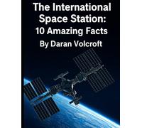 The International Space Station: 10 Amazing Facts (Planet Earth, Our Only Home)