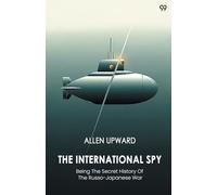 The International SpyBeing The Secret History Of The Russo-Japanese War (Edition1)