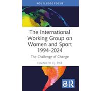 The International Working Group on Women and Sport 1994-2024: The Challenge of Change (Women, Sport and Physical Activity)