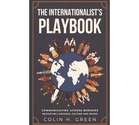 The Internationalists' Playbook: Communicating across borders navigating language, culture and idioms (The Internationalists' Playbooks)