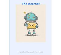The Internet: A Game-Book Adventure with Chip the Robot (How It Works for Kids)