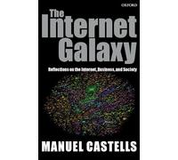 The Internet Galaxy: Reflections on the Internet, Business, and Society (Clarendon Lectures in Management Studies)