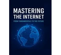 The Internet Uncovered: Comprehensive Guide to Technology, Applications, and Innovation