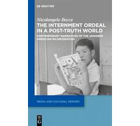 The Internment Ordeal in a Post-Truth World: Contemporary Narratives of the Japanese American Incarceration: 47 (Media and Cultural Memory, 47)