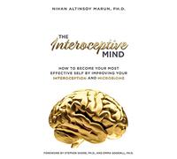 The Interoceptive Mind: How to Become Your Most Effective Self by Improving Your Interoception and Microbiome