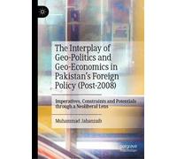 The Interplay of Geo-Politics and Geo-Economics in Pakistan’s Foreign Policy (Post-2008): Imperatives, Constraints and Potentials through a Neoliberal Lens