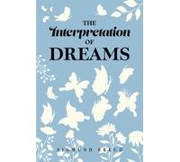 The Interpretation of Dreams: Explore the Mysterious World of Dreams with this Psychology Classic (Annotated)
