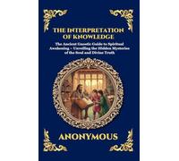 The Interpretation of Knowledge: The Ancient Gnostic Guide to Spiritual Awakening - Unveiling the Hidden Mysteries of the Soul and Divine Truth (Large ... 78 (Library of Alexandria - Esoteric)
