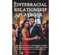 THE INTERRACIAL RELATIONSHIP PLAYBOOK: Mastering Cross-Cultural Communication, Navigating Family Dynamics and Building a Unified Third-Culture ... Multicultural & Interracial Family Series)
