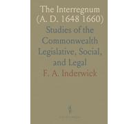 The Interregnum (A. D. 1648 1660): Studies of the Commonwealth Legislative, Social, and Legal