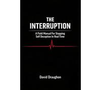 The Interruption: "A Field Manual for Interrupting Self-Deception In Real Time"