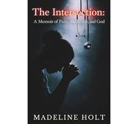 The Intersection: A Memoir of Pain, Medicine and God