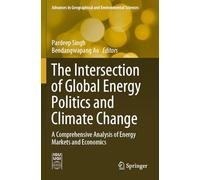 The Intersection of Global Energy Politics and Climate Change: A Comprehensive Analysis of Energy Markets and Economics (Advances in Geographical and Environmental Sciences)