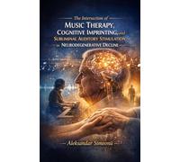 The Intersection of Music Therapy, Cognitive Imprinting, and Subliminal Auditory Stimulation in Neurodegenerative Decline