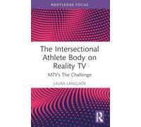 The Intersectional Athlete Body on Reality TV: MTV’s The Challenge (Routledge Focus on Television Studies)