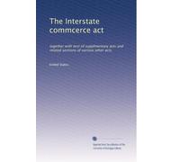 The Interstate commcerce act: together with text of supplmentary acts and related sections of various other acts: Volume 23