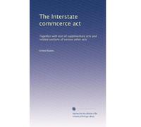 The Interstate commcerce act: Together with text of supplmentary acts and related sections of various other acts: Volume 3