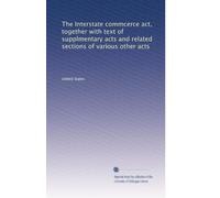 The Interstate commcerce act, together with text of supplmentary acts and related sections of various other acts: Volume 19
