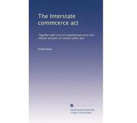 The Interstate commcerce act: Together with text of supplmentary acts and related sections of various other acts: Volume 5